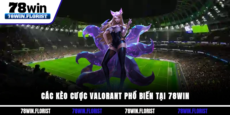 Các kèo cược Valorant phổ biến tại 78win