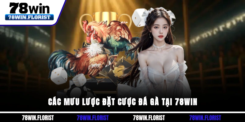 Các mưu lược Đặt Cược Đá Gà Tại 78win