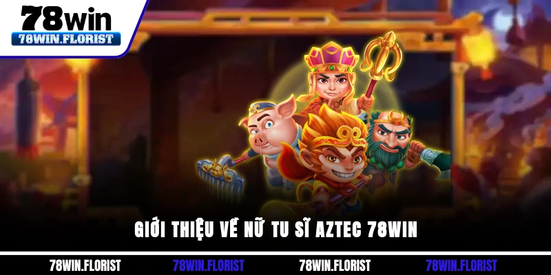 Giới thiệu về Nữ Tu Sĩ Aztec 78win
