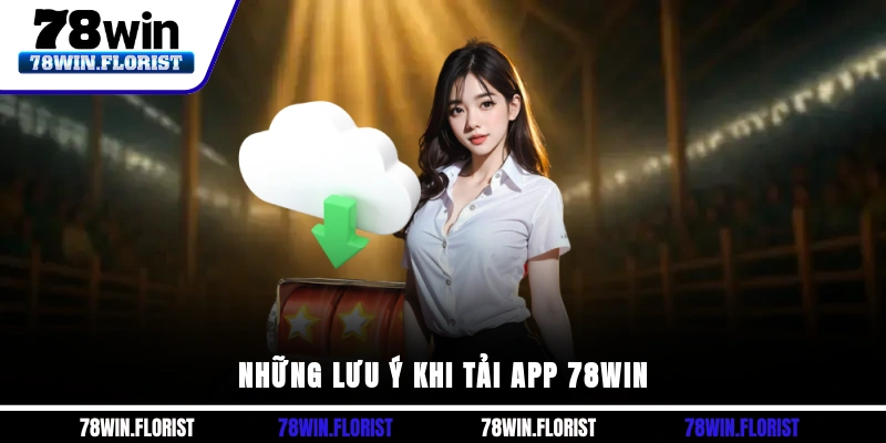 Những lưu ý khi tải app 78win