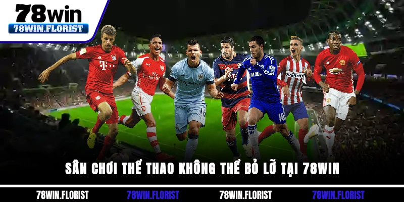 Sân chơi thể thao không thể bỏ lỡ tại 78win