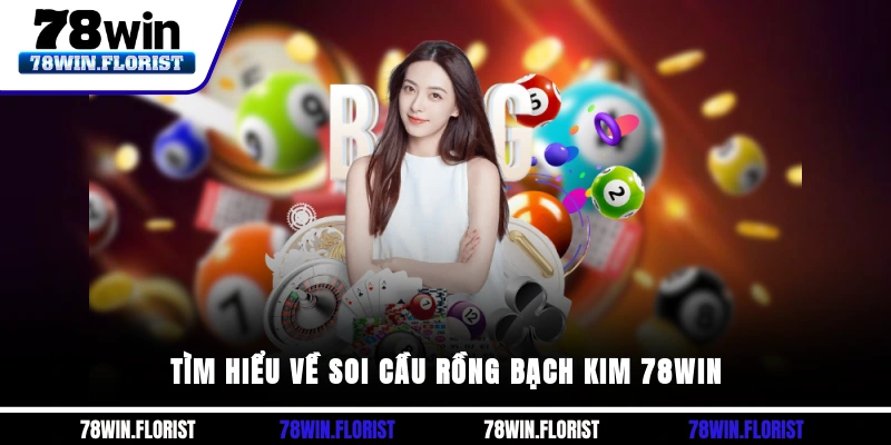 Tìm hiểu về soi cầu rồng bạch kim 78win